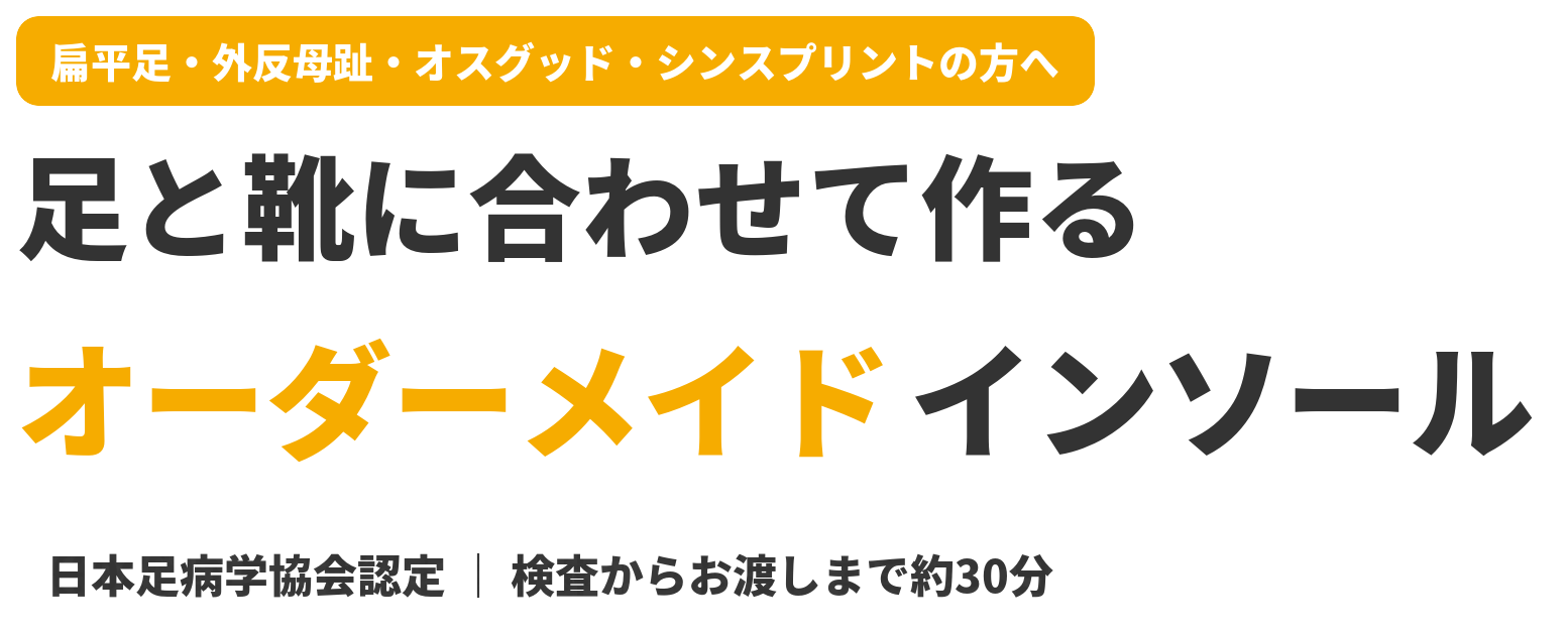 扁平足・外反母趾・オスグッド・シンスプリントの方へ 足と靴に合わせて作るオーダーメイドインソール 日本足病学協会認定 検査からお渡しまで約30分